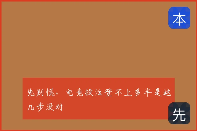 先别慌，电竞投注登不上多半是这几步没对